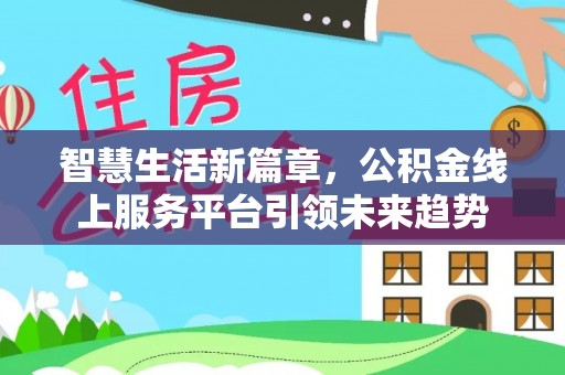 秦皇岛智慧生活新篇章，公积金线上服务平台引领未来趋势