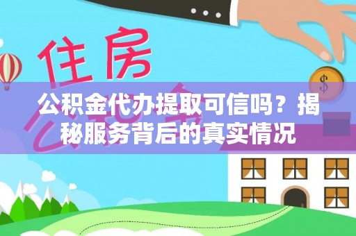 秦皇岛公积金代办提取可信吗？揭秘服务背后的真实情况