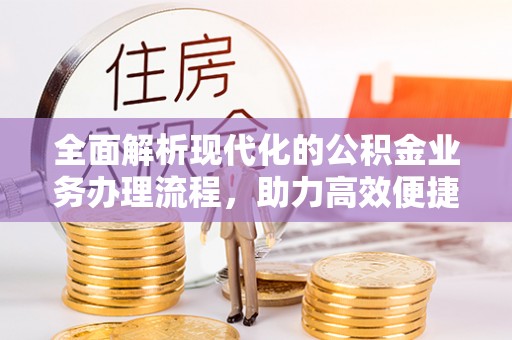秦皇岛全面解析现代化的公积金业务办理流程，助力高效便捷生活