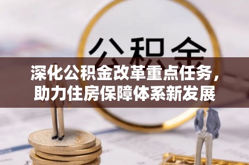 秦皇岛深化公积金改革重点任务，助力住房保障体系新发展