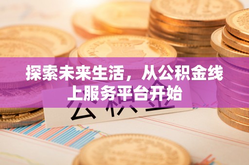 秦皇岛探索未来生活，从公积金线上服务平台开始