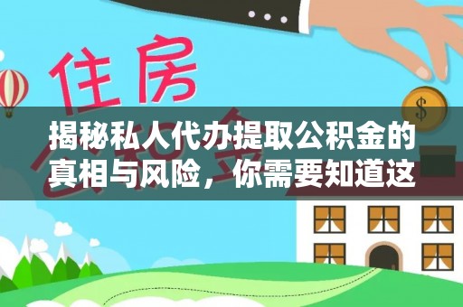 秦皇岛揭秘私人代办提取公积金的真相与风险，你需要知道这些！