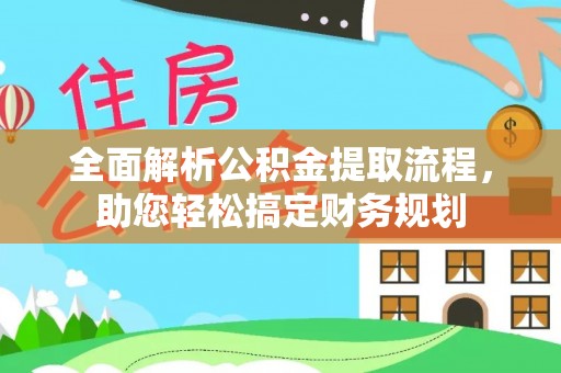 秦皇岛全面解析公积金提取流程，助您轻松搞定财务规划