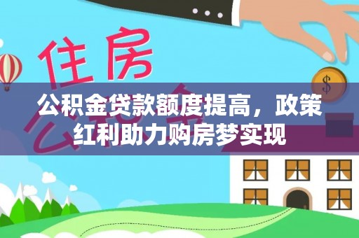 秦皇岛公积金贷款额度提高，政策红利助力购房梦实现