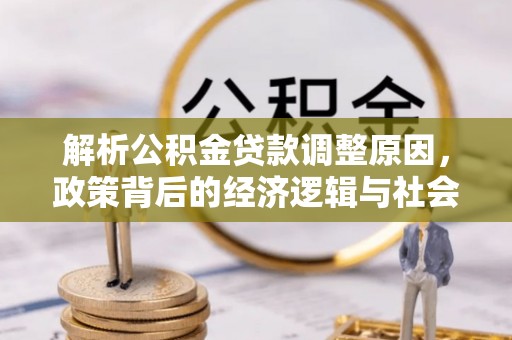 秦皇岛解析公积金贷款调整原因，政策背后的经济逻辑与社会影响