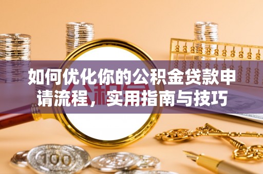 秦皇岛如何优化你的公积金贷款申请流程，实用指南与技巧