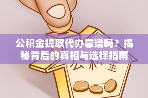 秦皇岛公积金提取代办靠谱吗？揭秘背后的真相与选择指南