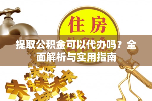 秦皇岛提取公积金可以代办吗？全面解析与实用指南