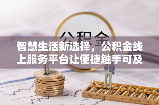 秦皇岛智慧生活新选择，公积金线上服务平台让便捷触手可及