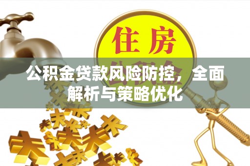 秦皇岛公积金贷款风险防控，全面解析与策略优化