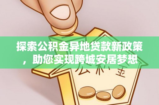 秦皇岛探索公积金异地贷款新政策，助您实现跨城安居梦想