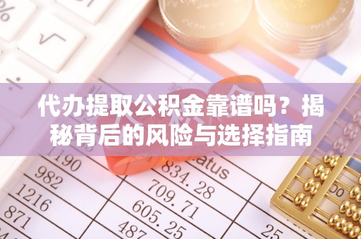 秦皇岛代办提取公积金靠谱吗？揭秘背后的风险与选择指南