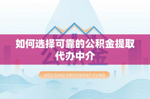 秦皇岛如何选择可靠的公积金提取代办中介