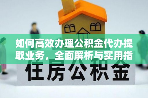 秦皇岛如何高效办理公积金代办提取业务，全面解析与实用指南