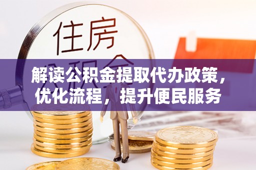 秦皇岛解读公积金提取代办政策，优化流程，提升便民服务