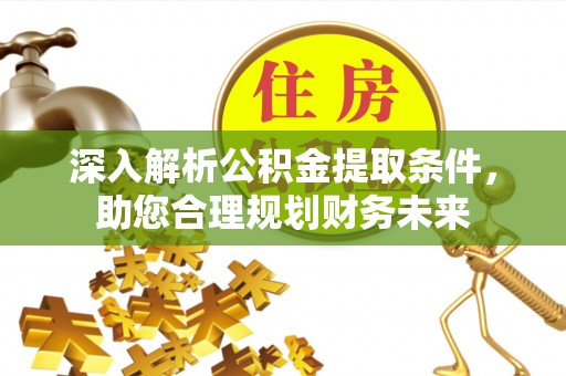 秦皇岛深入解析公积金提取条件，助您合理规划财务未来