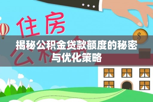 秦皇岛揭秘公积金贷款额度的秘密与优化策略