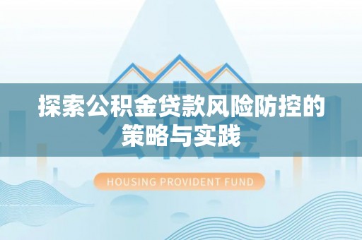 秦皇岛探索公积金贷款风险防控的策略与实践