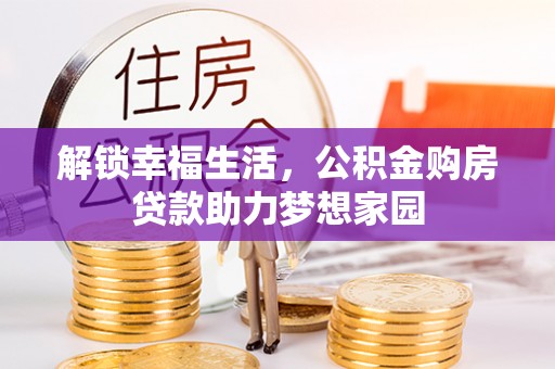 秦皇岛解锁幸福生活，公积金购房贷款助力梦想家园