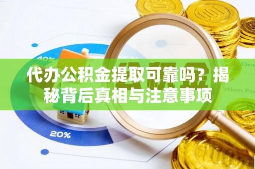 秦皇岛代办公积金提取可靠吗？揭秘背后真相与注意事项