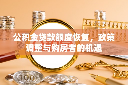 秦皇岛公积金贷款额度恢复，政策调整与购房者的机遇