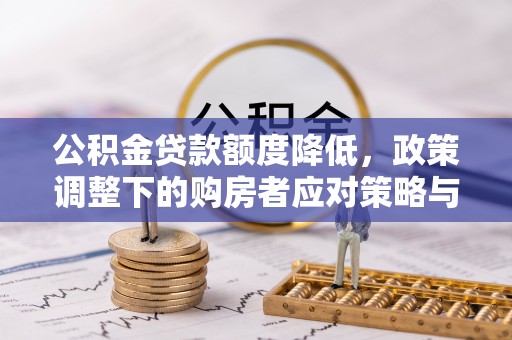 秦皇岛公积金贷款额度降低，政策调整下的购房者应对策略与未来趋势
