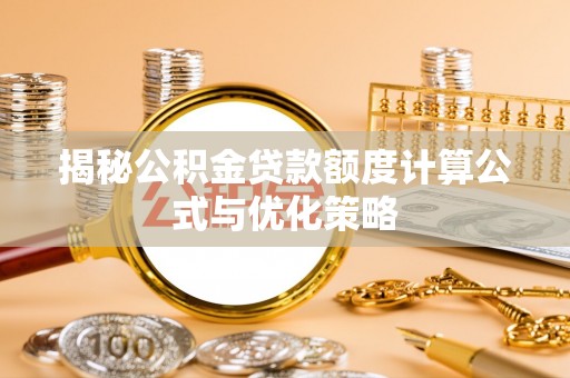 秦皇岛揭秘公积金贷款额度计算公式与优化策略