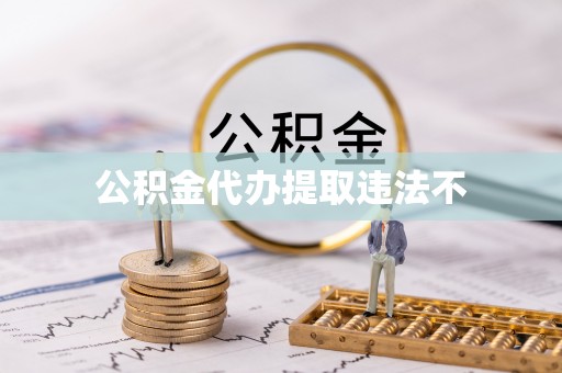 秦皇岛公积金代办提取违法不