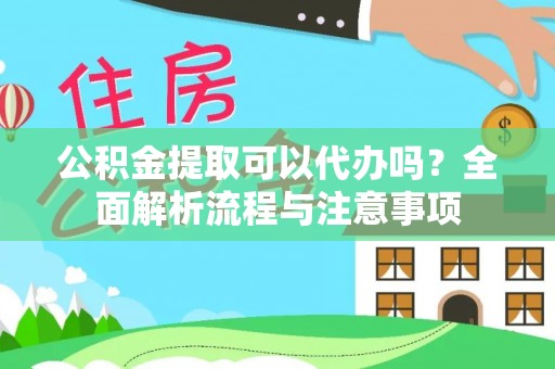 秦皇岛公积金提取可以代办吗？全面解析流程与注意事项