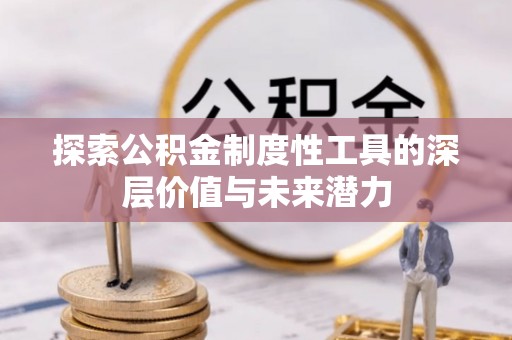 秦皇岛探索公积金制度性工具的深层价值与未来潜力