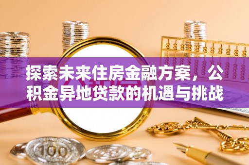 秦皇岛探索未来住房金融方案，公积金异地贷款的机遇与挑战