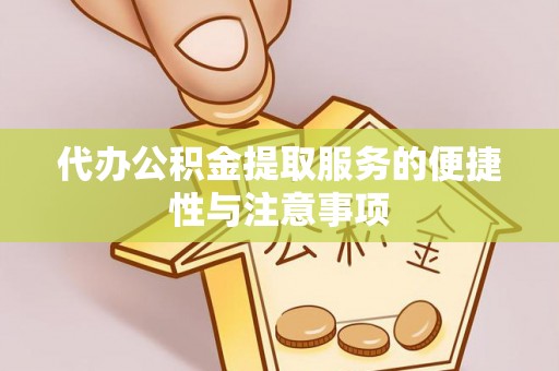 秦皇岛代办公积金提取服务的便捷性与注意事项