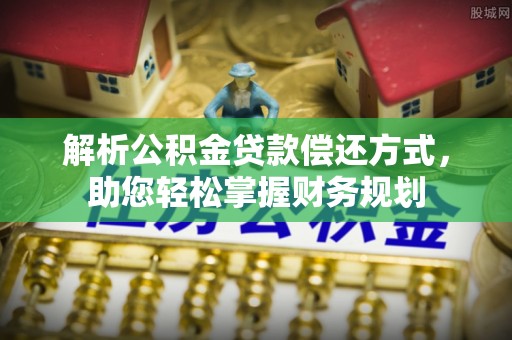 秦皇岛解析公积金贷款偿还方式，助您轻松掌握财务规划
