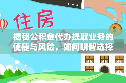 秦皇岛揭秘公积金代办提取业务的便捷与风险，如何明智选择？