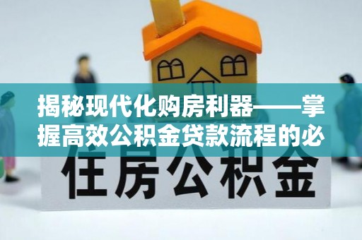 秦皇岛揭秘现代化购房利器——掌握高效公积金贷款流程的必备指南