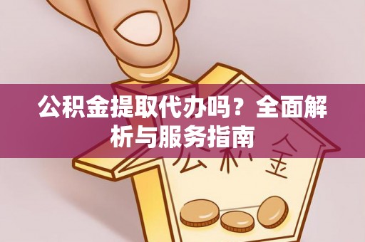 秦皇岛公积金提取代办吗？全面解析与服务指南