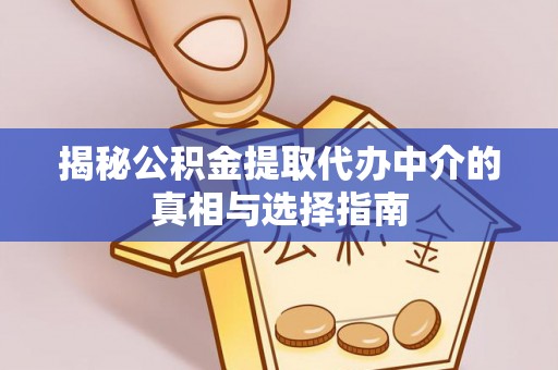 秦皇岛揭秘公积金提取代办中介的真相与选择指南