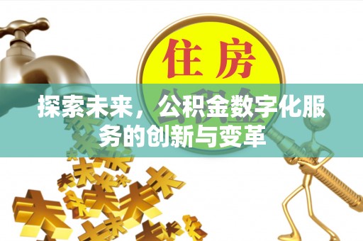 秦皇岛探索未来，公积金数字化服务的创新与变革