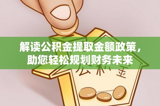秦皇岛解读公积金提取金额政策，助您轻松规划财务未来