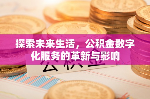 秦皇岛探索未来生活，公积金数字化服务的革新与影响