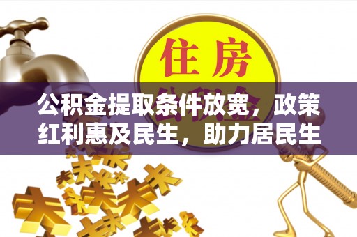 秦皇岛公积金提取条件放宽，政策红利惠及民生，助力居民生活质量提升