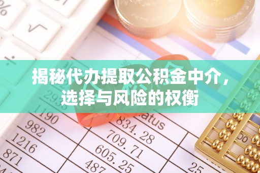秦皇岛揭秘代办提取公积金中介，选择与风险的权衡