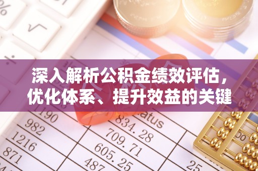 秦皇岛深入解析公积金绩效评估，优化体系、提升效益的关键路径