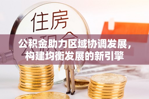 秦皇岛公积金助力区域协调发展，构建均衡发展的新引擎
