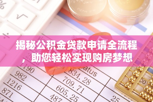秦皇岛揭秘公积金贷款申请全流程，助您轻松实现购房梦想