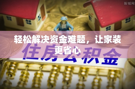 秦皇岛轻松解决资金难题，让家装更省心