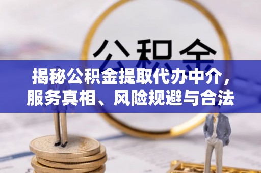 秦皇岛揭秘公积金提取代办中介，服务真相、风险规避与合法途径