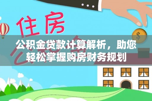 秦皇岛公积金贷款计算解析，助您轻松掌握购房财务规划