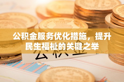 秦皇岛公积金服务优化措施，提升民生福祉的关键之举