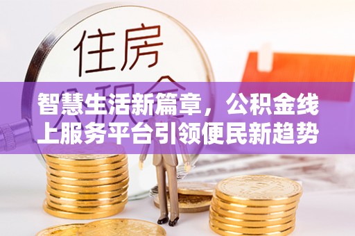 秦皇岛智慧生活新篇章，公积金线上服务平台引领便民新趋势